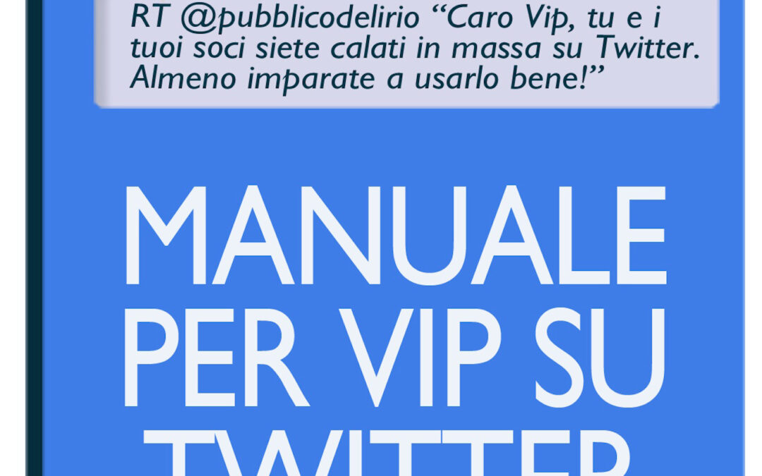 Manuale per Vip su Twitter. Guida utile e ironica per celebrità e non!